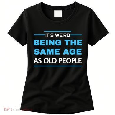 It's Weird Being The Same Age As Old People Retro Sarcastic Women's T-Shirt
