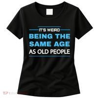It's Weird Being The Same Age As Old People Retro Sarcastic Women's T-Shirt thumb 0