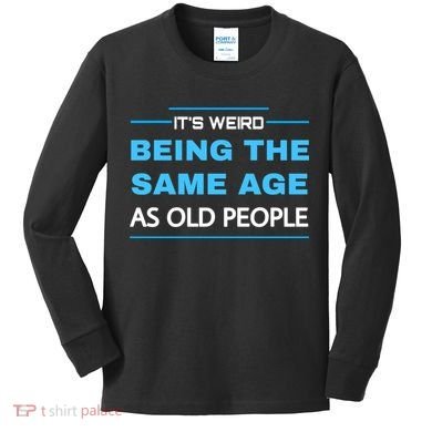It's Weird Being The Same Age As Old People Retro Sarcastic Kids Long Sleeve Shirt