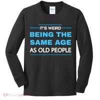 It's Weird Being The Same Age As Old People Retro Sarcastic Kids Long Sleeve Shirt thumb 0