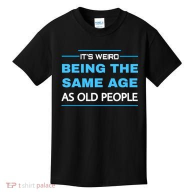 It's Weird Being The Same Age As Old People Retro Sarcastic Kids T-Shirt
