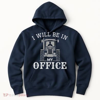 I Will Be In My Office Tractor Driver Farmer Dad Farming Hoodie