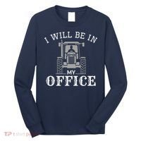I Will Be In My Office Tractor Driver Farmer Dad Farming Long Sleeve Shirt thumb 0