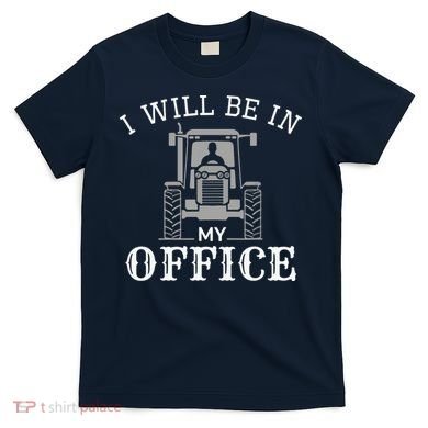 I Will Be In My Office Tractor Driver Farmer Dad Farming T-Shirt