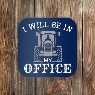 I Will Be In My Office Tractor Driver Farmer Dad Farming Coaster