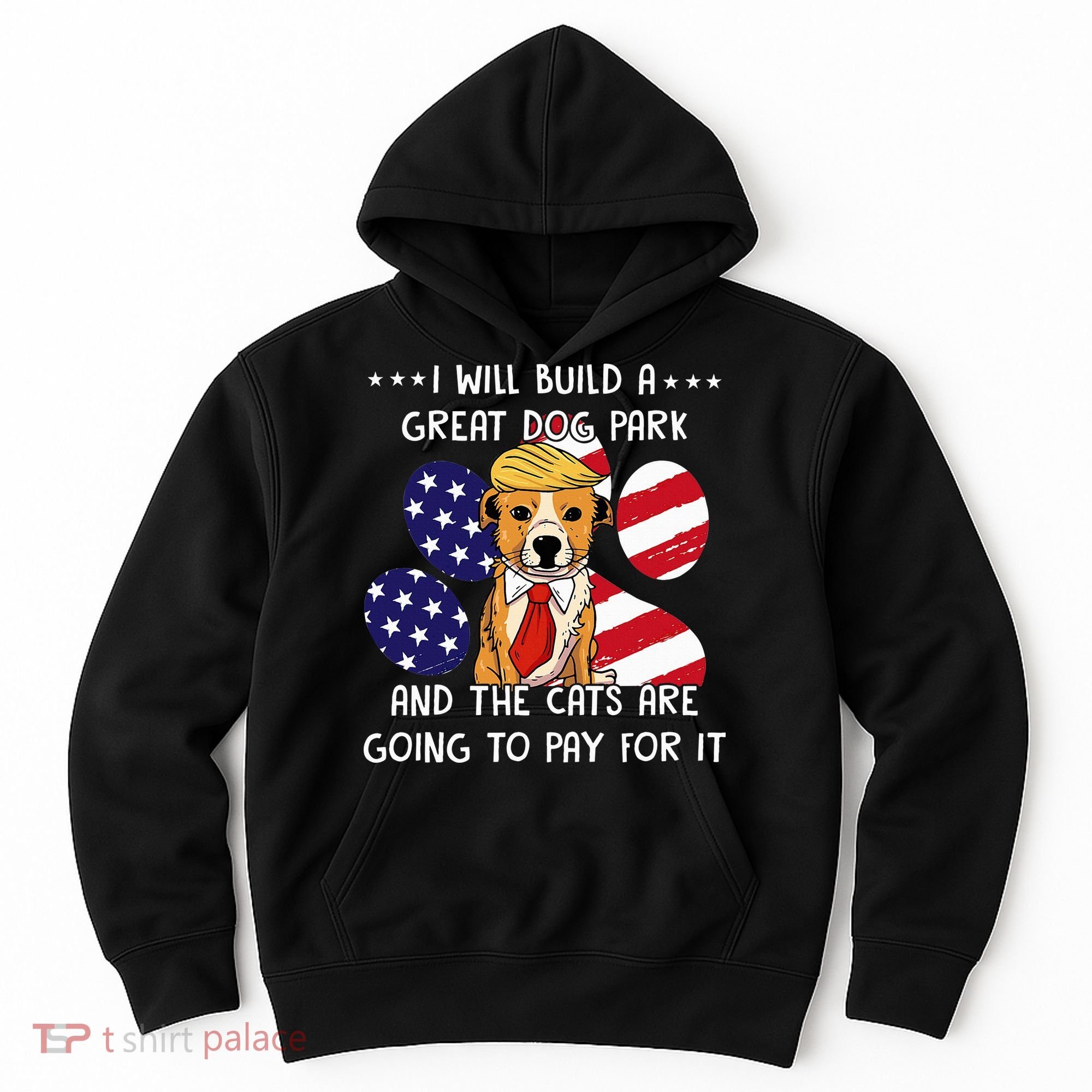 I Will Build A Great Dog Park And The Cats Are Going To Pay Hoodie