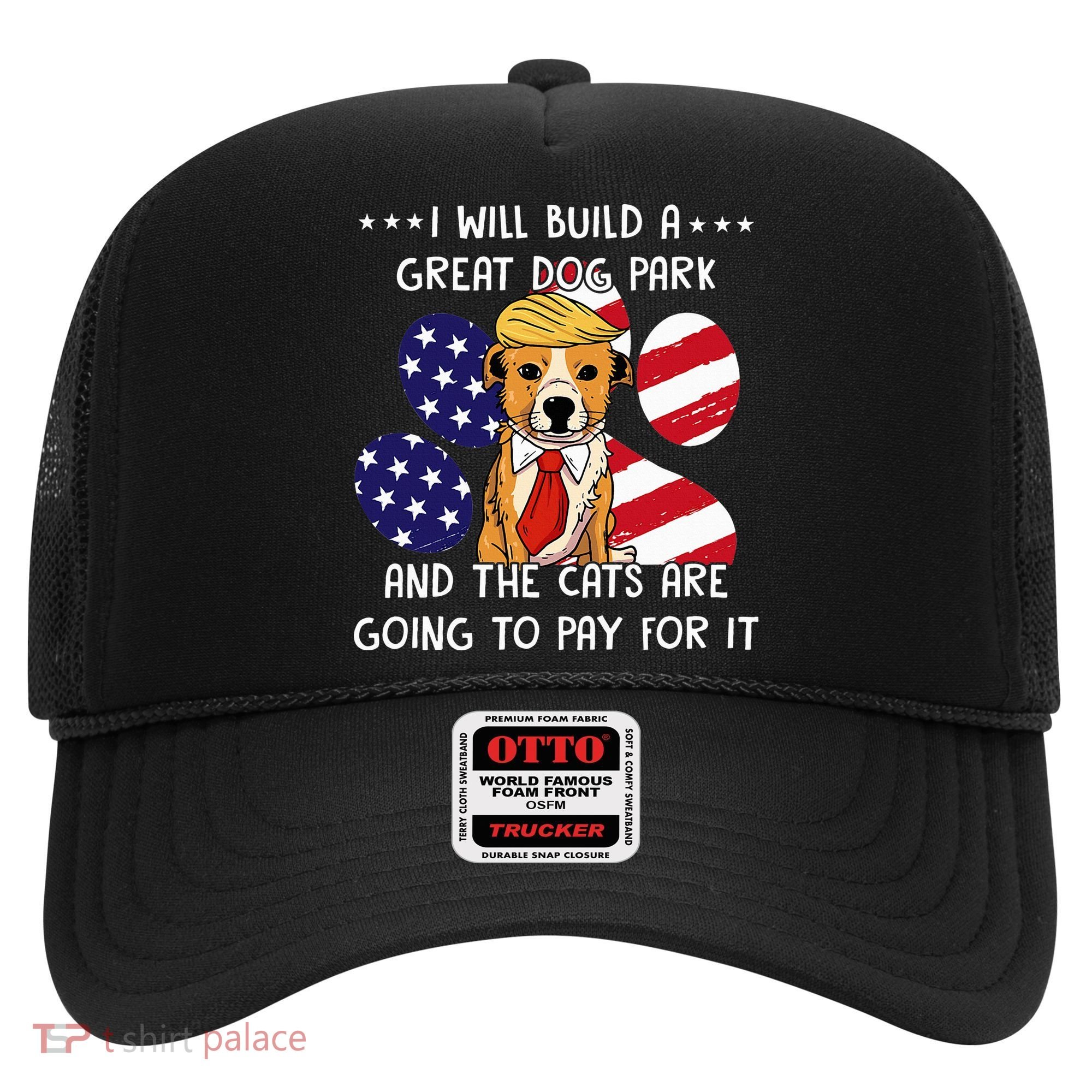 I Will Build A Great Dog Park And The Cats Are Going To Pay Hat