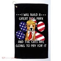 I Will Build A Great Dog Park And The Cats Are Going To Pay Golf Towel thumb 0
