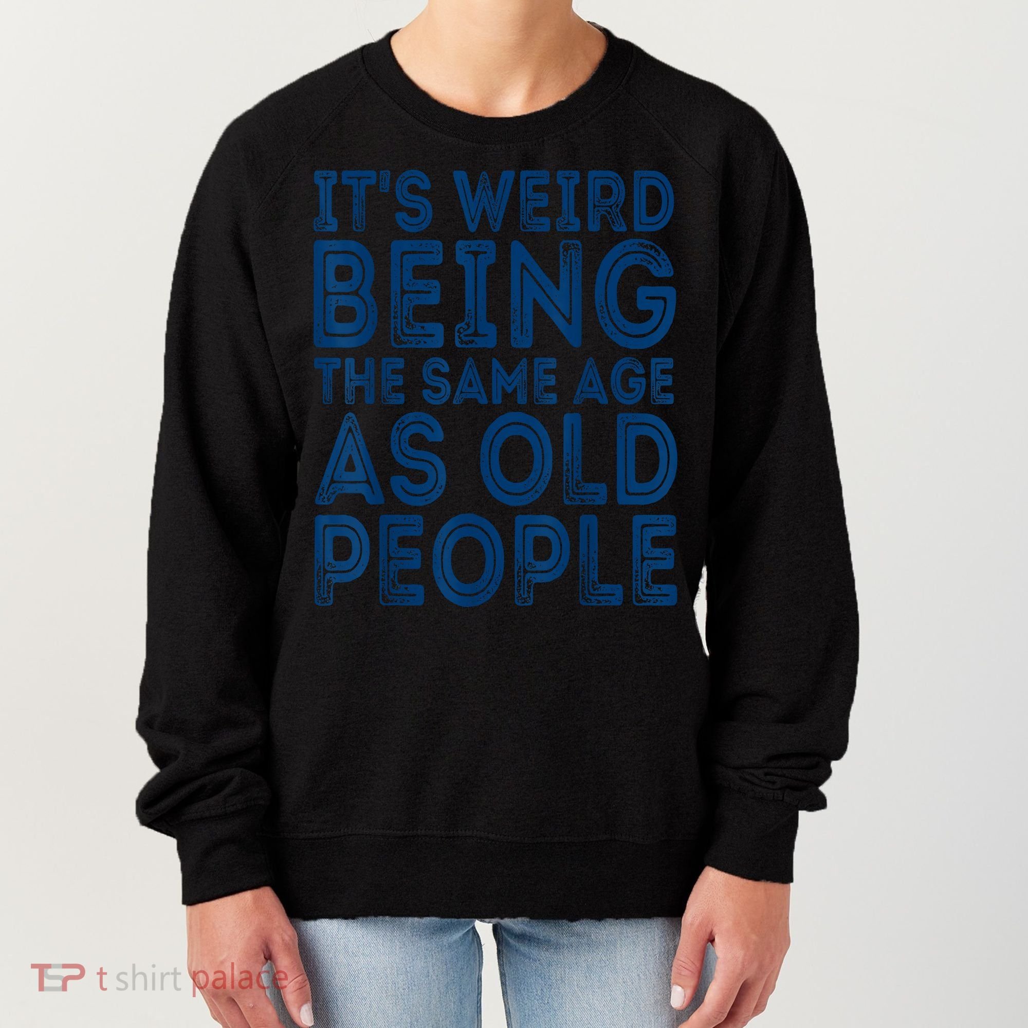 Its Weird Being The Same Age As Old People Retro Sarcastic Women's Sweatshirt