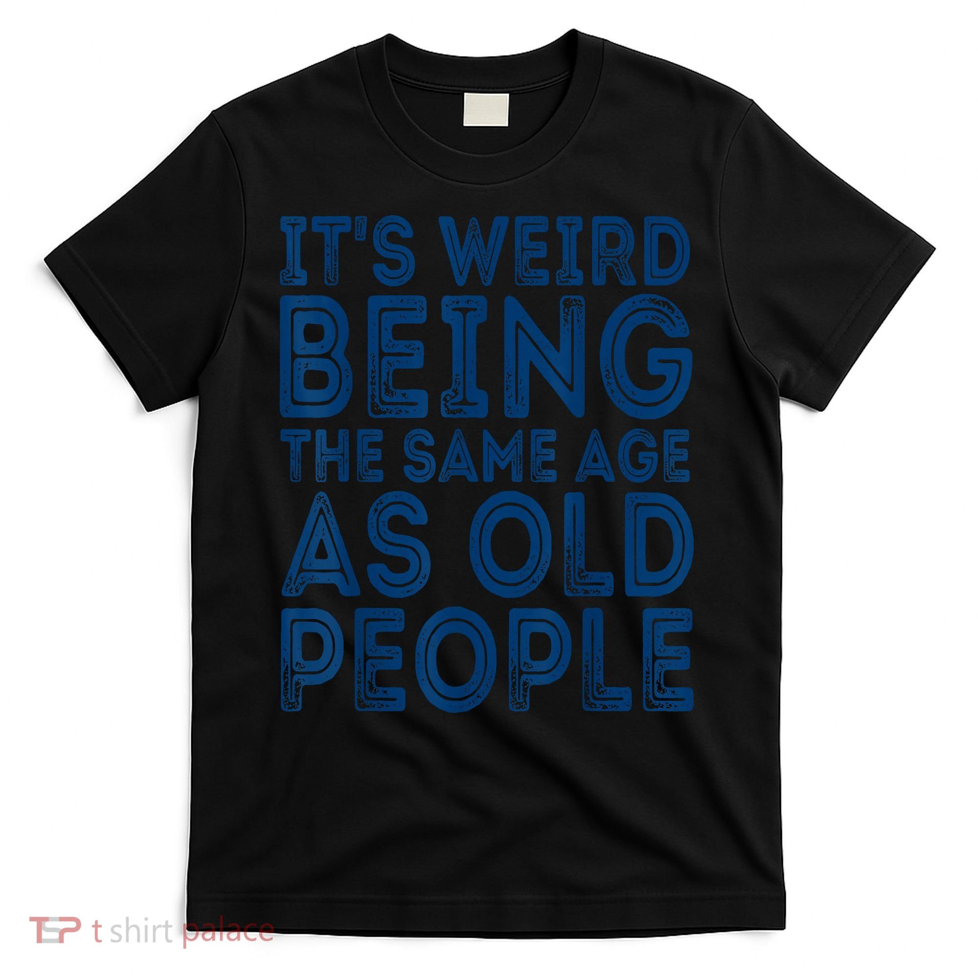 Its Weird Being The Same Age As Old People Retro Sarcastic T-Shirt