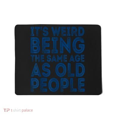 Its Weird Being The Same Age As Old People Retro Sarcastic Mousepad