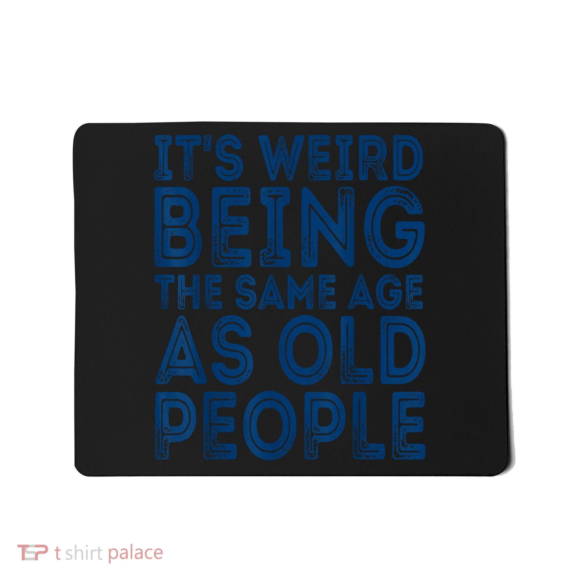 Its Weird Being The Same Age As Old People Retro Sarcastic Mousepad
