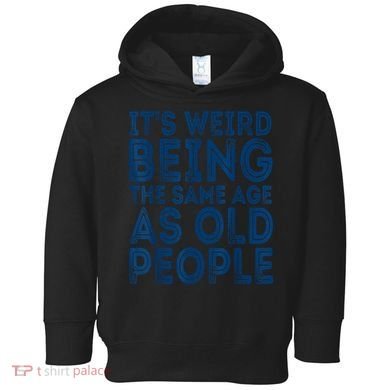 Its Weird Being The Same Age As Old People Retro Sarcastic Toddler Hoodie