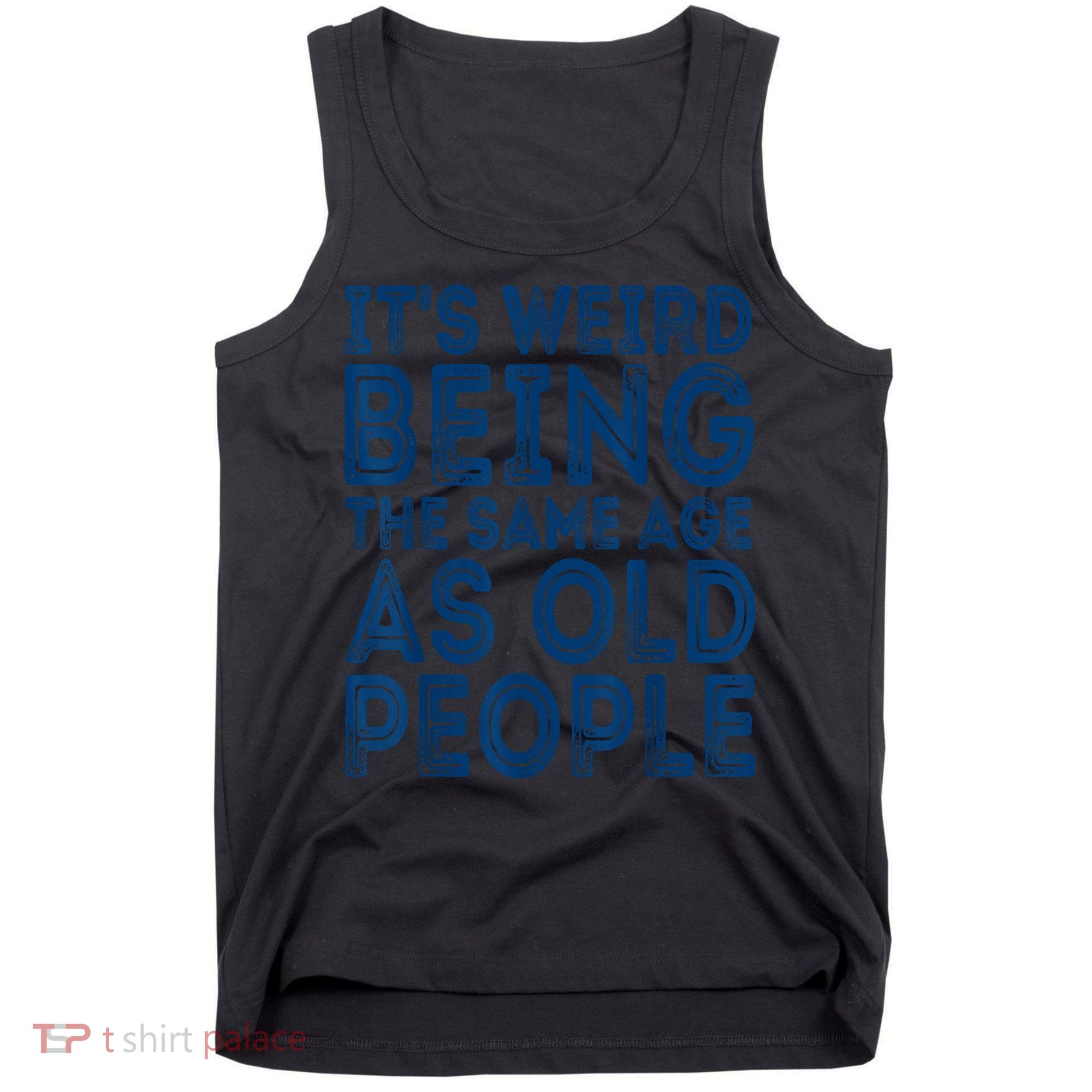 Its Weird Being The Same Age As Old People Retro Sarcastic Tank Top