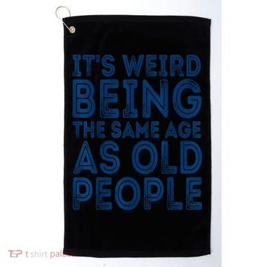 Its Weird Being The Same Age As Old People Retro Sarcastic Golf Towel