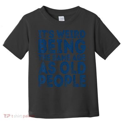Its Weird Being The Same Age As Old People Retro Sarcastic Toddler T-Shirt