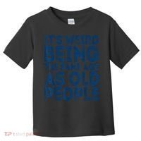 Its Weird Being The Same Age As Old People Retro Sarcastic Toddler T-Shirt thumb 0