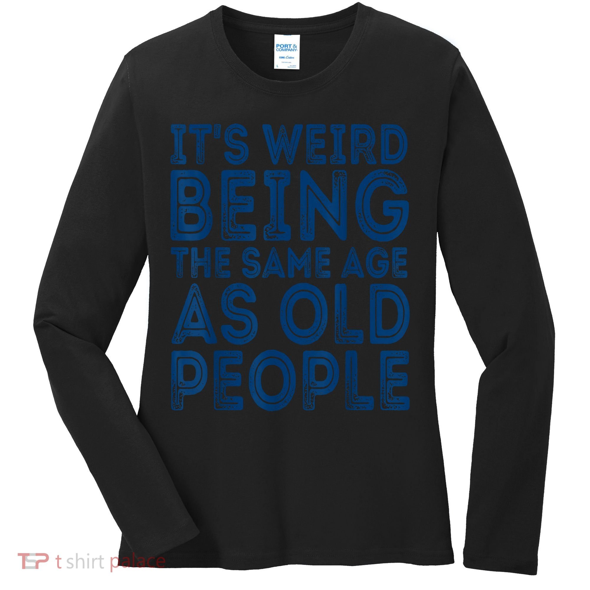 Its Weird Being The Same Age As Old People Retro Sarcastic Women's Long Sleeve Shirt