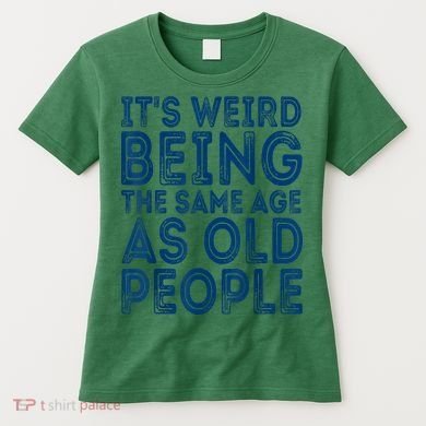 Its Weird Being The Same Age As Old People Retro Sarcastic Women's T-Shirt