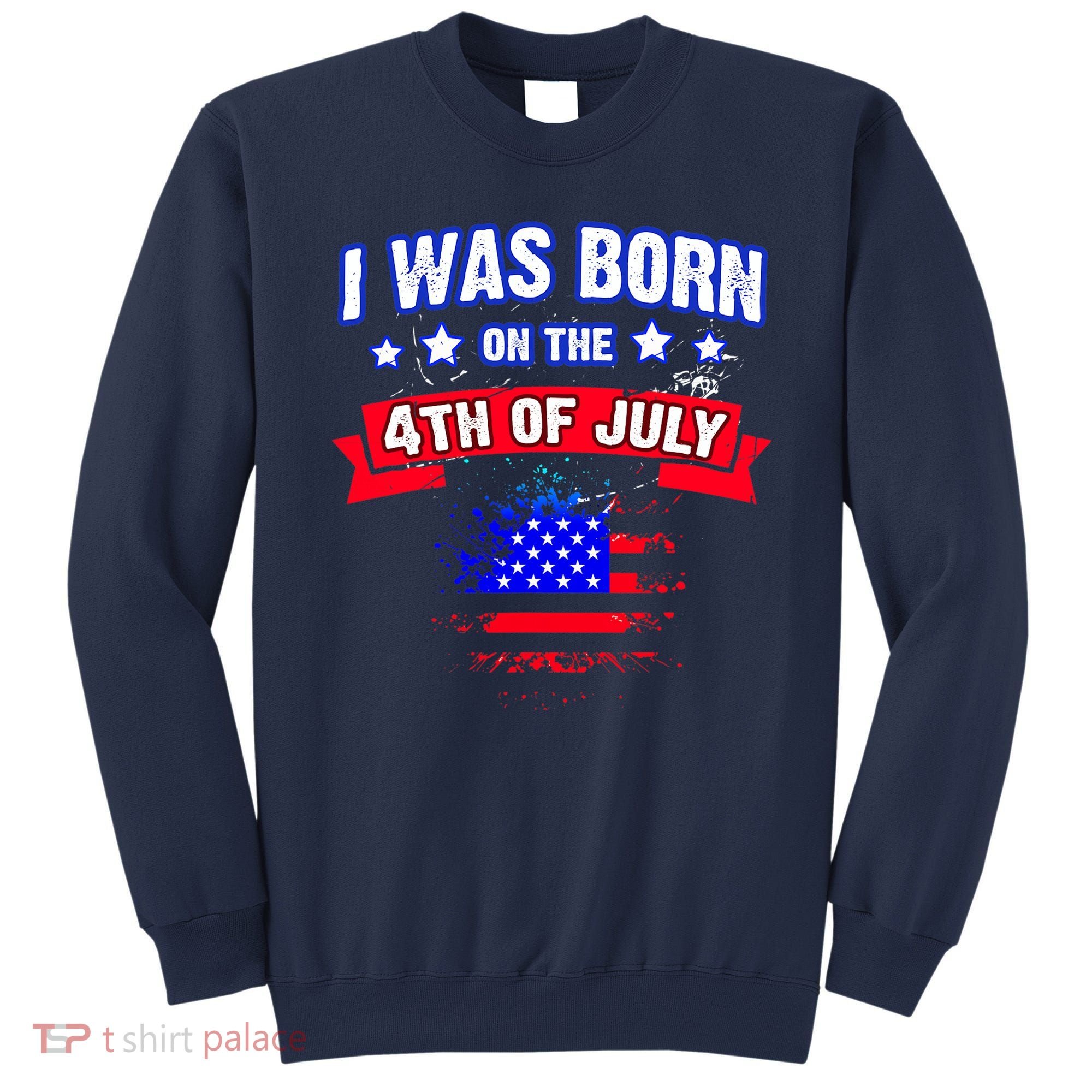 I Was Born On The 4th Of July Gift Sweatshirt
