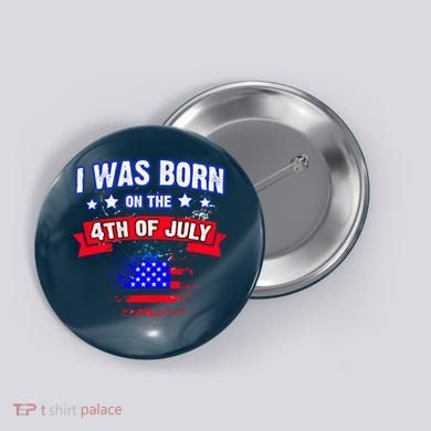 I Was Born On The 4th Of July Gift Button
