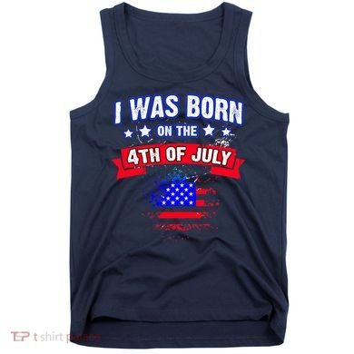 I Was Born On The 4th Of July Gift Tank Top