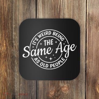 Its Weird Being The Same Age As Old People Retro Sarcastic Coaster