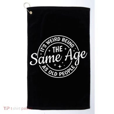 Its Weird Being The Same Age As Old People Retro Sarcastic Golf Towel