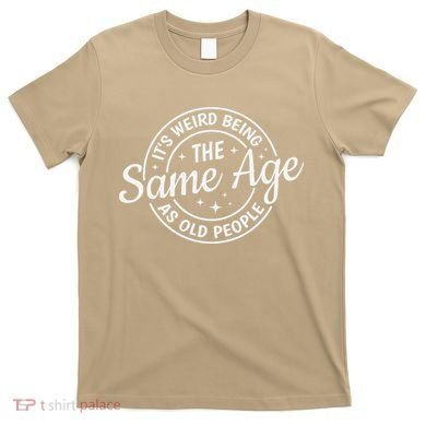 Its Weird Being The Same Age As Old People Retro Sarcastic T-Shirt