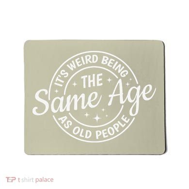 Its Weird Being The Same Age As Old People Retro Sarcastic Mousepad