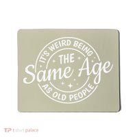 Its Weird Being The Same Age As Old People Retro Sarcastic Mousepad thumb 0