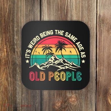 It's Weird Being The Same Age As Old People Sarcastic Retro Coaster