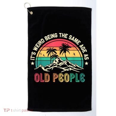 It's Weird Being The Same Age As Old People Sarcastic Retro Golf Towel