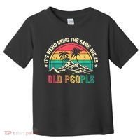 It's Weird Being The Same Age As Old People Sarcastic Retro Toddler T-Shirt thumb 0