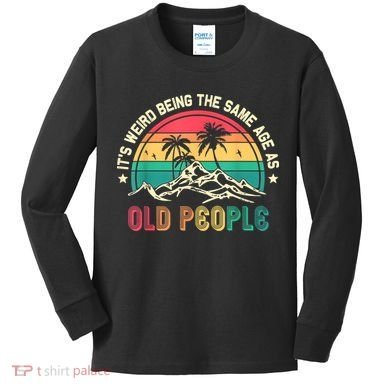 It's Weird Being The Same Age As Old People Sarcastic Retro Kids Long Sleeve Shirt