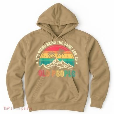 It's Weird Being The Same Age As Old People Sarcastic Retro Hoodie