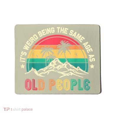 It's Weird Being The Same Age As Old People Sarcastic Retro Mousepad