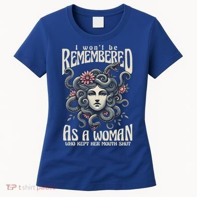 I WonT Be Remembered As A Woman Who Kept Her Mouth Shut Women's T-Shirt