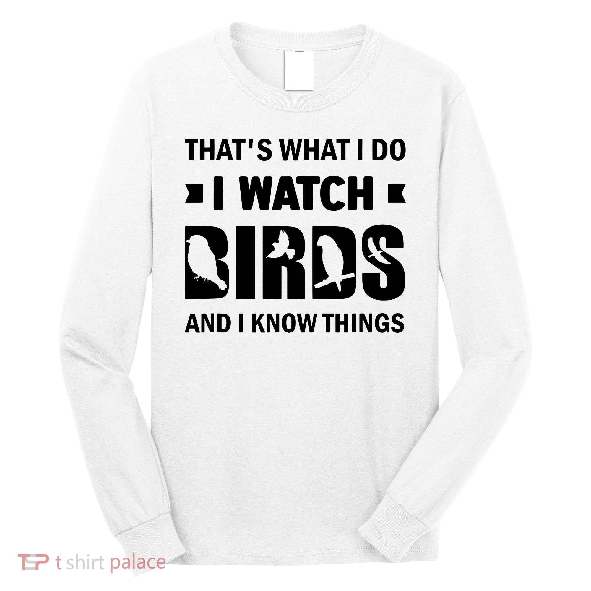 I Watch Birds And I Know Things Pet Bird Long Sleeve Shirt
