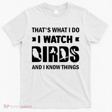 I Watch Birds And I Know Things Pet Bird T-Shirt