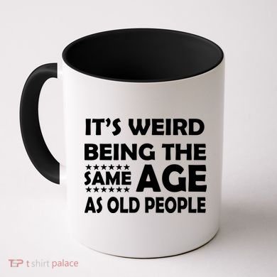 It's Weird Being The Same Age As OId People Coffee Mug