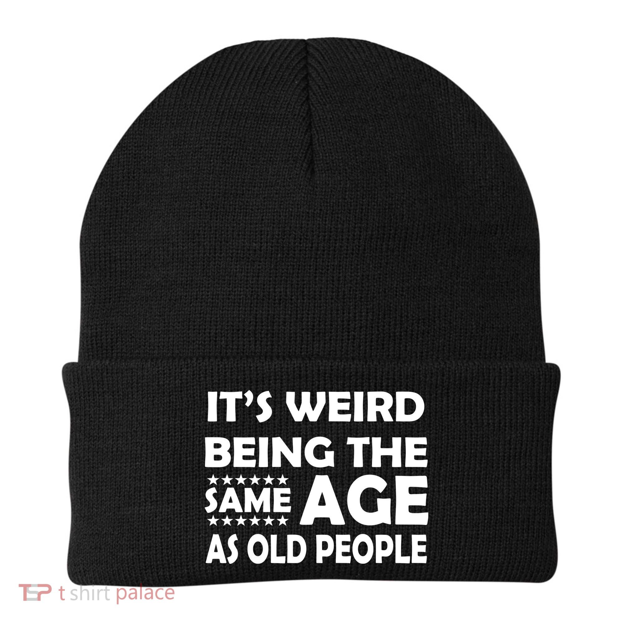 It's Weird Being The Same Age As OId People Beanie