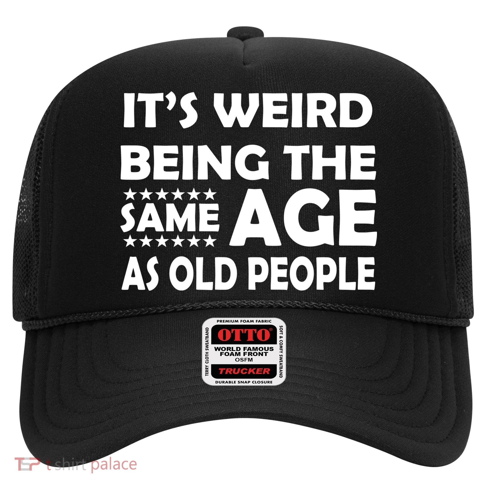 It's Weird Being The Same Age As OId People Hat