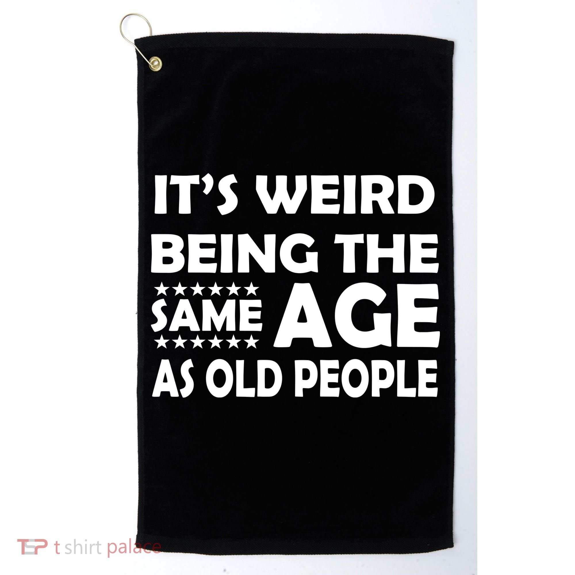 It's Weird Being The Same Age As OId People Golf Towel