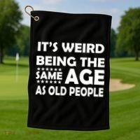 It's Weird Being The Same Age As OId People Golf Towel thumb 1