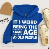It's Weird Being The Same Age As OId People Hoodie thumb 4