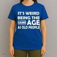 It's Weird Being The Same Age As OId People T-Shirt thumb 4