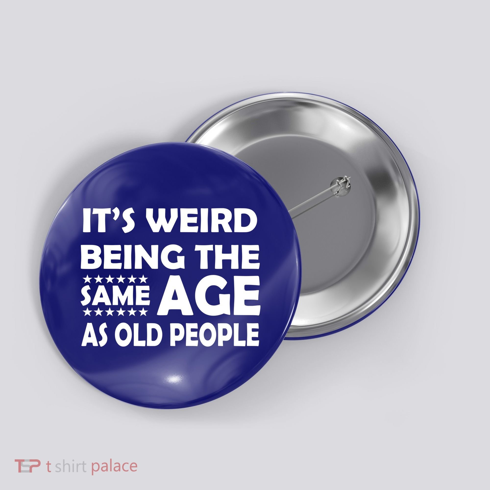 It's Weird Being The Same Age As OId People Button
