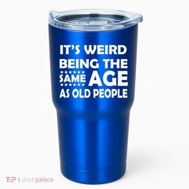It's Weird Being The Same Age As OId People Tumbler