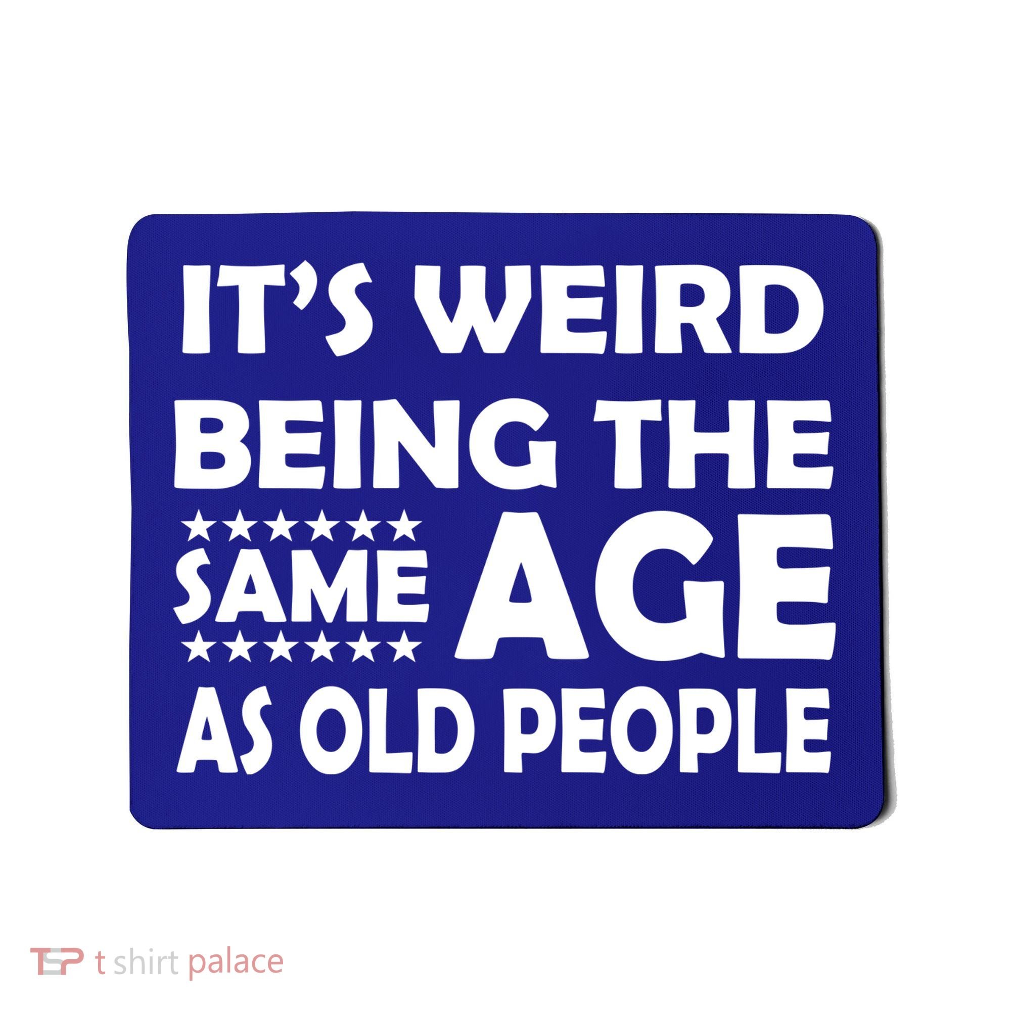 It's Weird Being The Same Age As OId People Mousepad